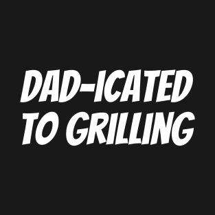 Dad-icated to Grilling T-Shirt