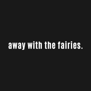 Away with the fairies - Scottish for Not All There or Present T-Shirt