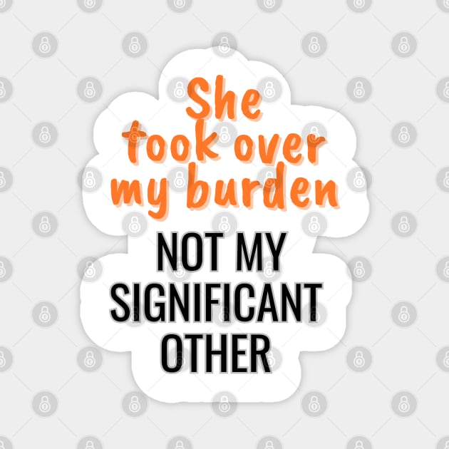 She took over my burden, not my significant other Magnet by Art Enthusiast