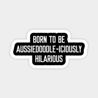 Born to Be Aussiedoodle-iciously Hilarious Magnet