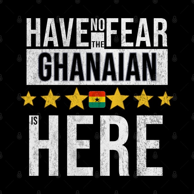 Have No Fear The Ghanaian Is Here - Gift for Ghanaian From Ghana by Country Flags