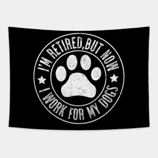 Im Retired 2024 But Now I Work For My Dogs Retiret Tapestry