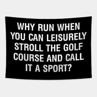 Why run when you can leisurely stroll the Golf course and call it a sport? Tapestry