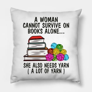 A Woman Cannot Survive On Books Alone She Also Needs Yarn A Lot Of Yarn Shirt Pillow