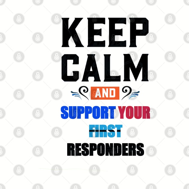 KEEP CALM AND SUPPORT YOUR FIRST RESPONDERS BLACK by sailorsam1805