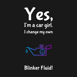 Yes, I'm A Car Girl. I Change My Own Blinker Fluid! #2 T-Shirt