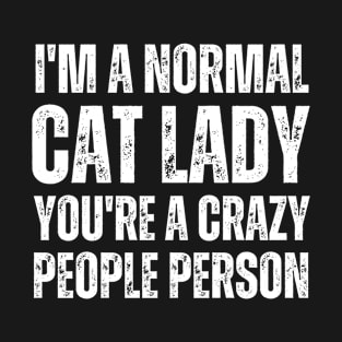 I'M a normal cat lady you are a crazy people person T-Shirt