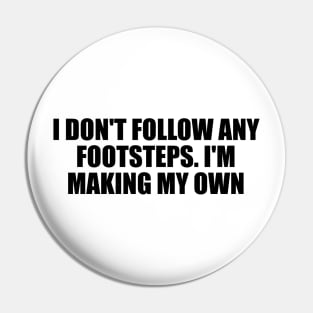 I don't follow any footsteps. I'm making my own Pin