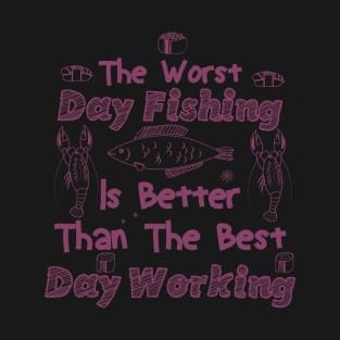 the worst day fishing is better than the best day working T-Shirt