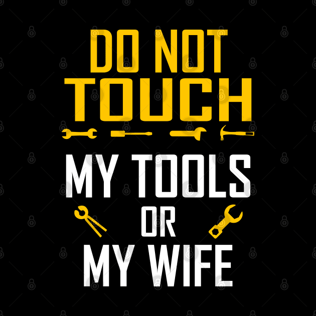 Do Not Touch My Tools or My Wife Funny Valentines Day Gifts by springins