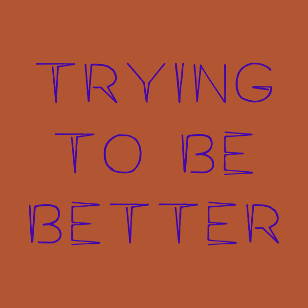 Trying To Be Better by ericamhf86