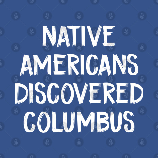 Discover Native americans discovered columbus - Native Americans Discovered Columbus - T-Shirt