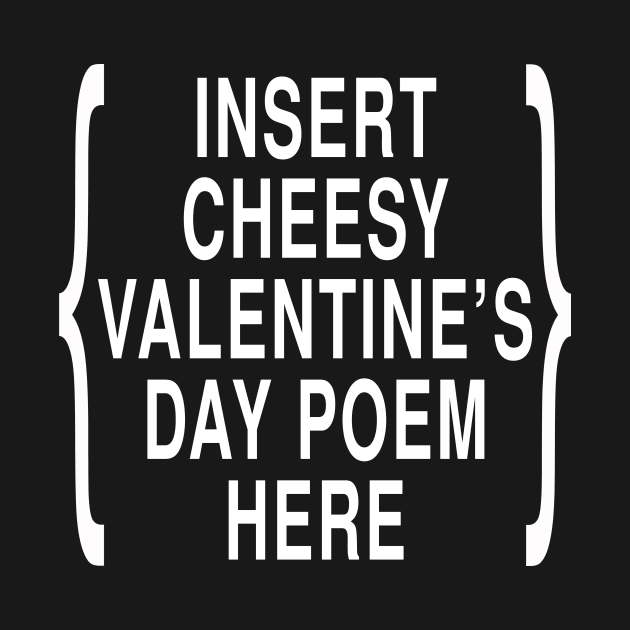 Insert Cheesy Valentines Day Poem Here: Ironic Joke Design by Tessa McSorley