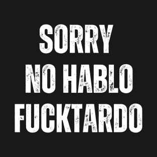 Sorry No Hablo Fucktardo White T-Shirt