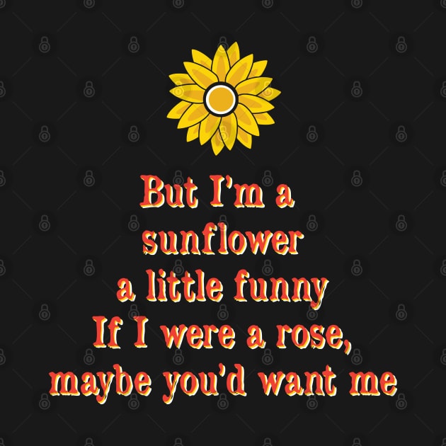 But Im the sun flower a little funny if I where a rose maybe you want me by TheMeddlingMeow