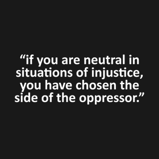 If you are neutral in situations of injustice Quote Black T-Shirt