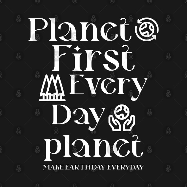 Planet First Every Day Planet Make Earth Day Everyday by Cassomoda