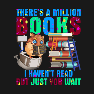 There's a million books I haven't read but just you wait T-Shirt