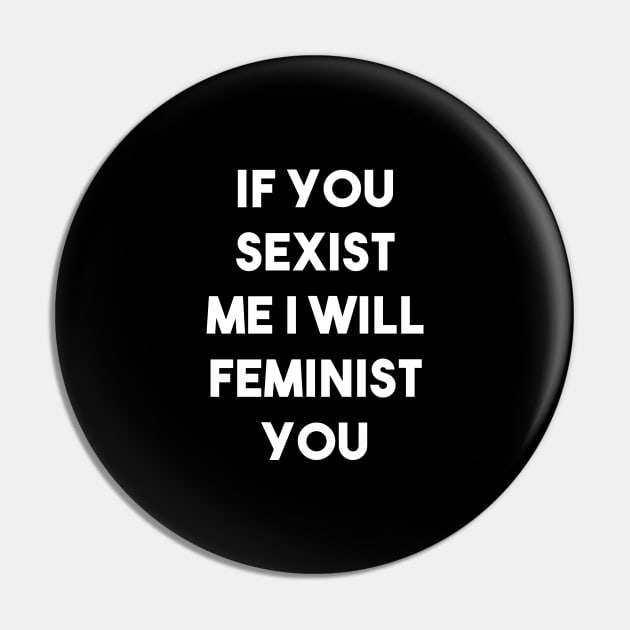 If You Sexist Me I Will Feminist You (Black) Pin by quoteee