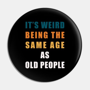 It's Weird Being The Same Age As Old People Retro Sarcastic Pin