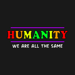 Anti Racism HUMANITY WE ARE ALL THE SAME playful design T-Shirt