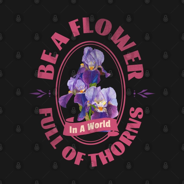 Be A Flower, In A World Full Of Thorns by Irsaervin