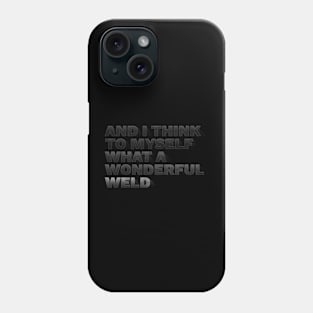 What a wonderful weld Phone Case