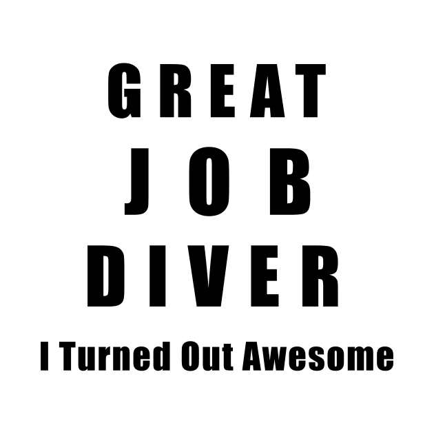 Great Job Diver Funny by chrizy1688