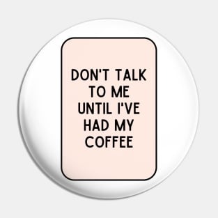 Don't talk to me until I've had my coffee - Coffee Quotes Pin