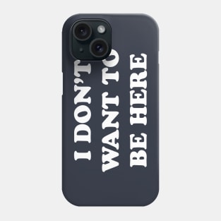 I Don't Want to be Here Phone Case