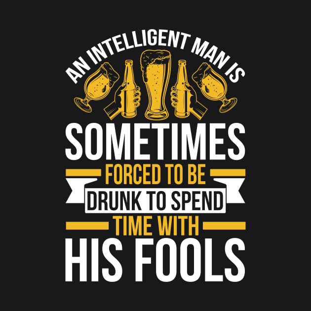 An intelligent man is sometimes forced to be drunk to spend time with his fools  T Shirt For Women Men by QueenTees