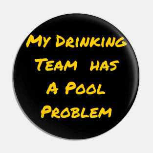 My Drinking Team Has A Pool Problem Pin