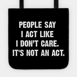 People Say I Act Like I Don’t Care. It's Not An Act. Tote