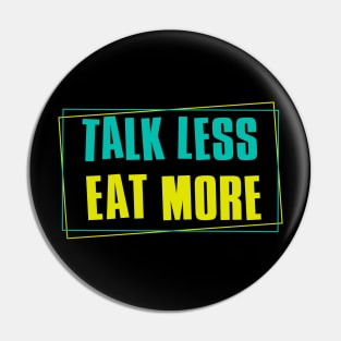 Talk Less Eat More Pin