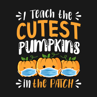 I teach The Cutest Pumpkins In The Patch T-Shirt