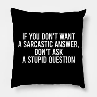 If You Don T Want A Sarcastic Answer, Dont Ask Stupid Question Pillow