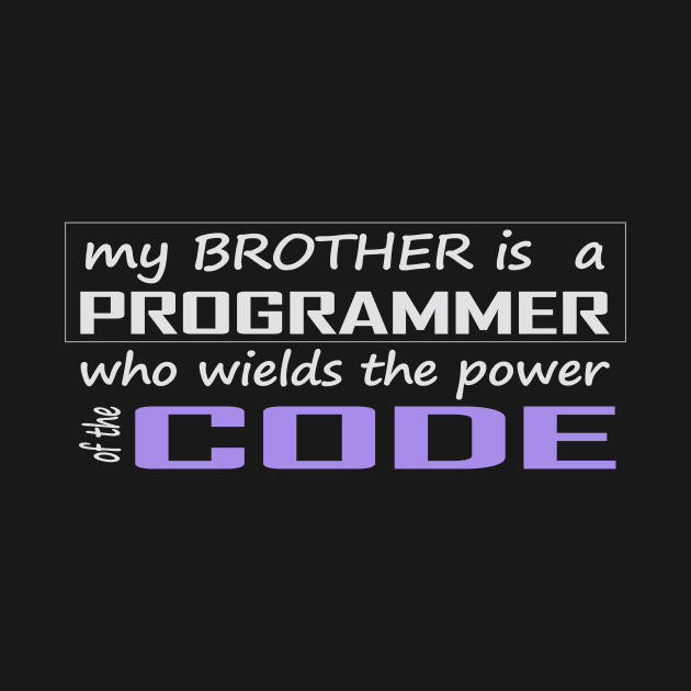 my brother is a programmer who wields the power of the code by the IT Guy 