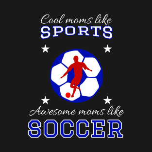 Cool Moms Like Sports Awesome Moms like Soccer - Funny Soccer T-Shirt