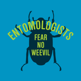 Entomologists Fear No Weevil T-Shirt