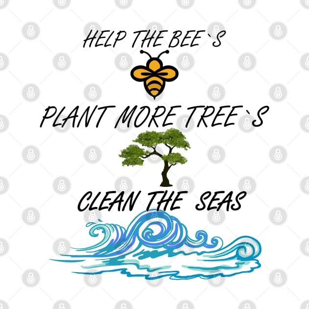 Help More Bees, Plant More Trees, Clean The Seas by MYFROG