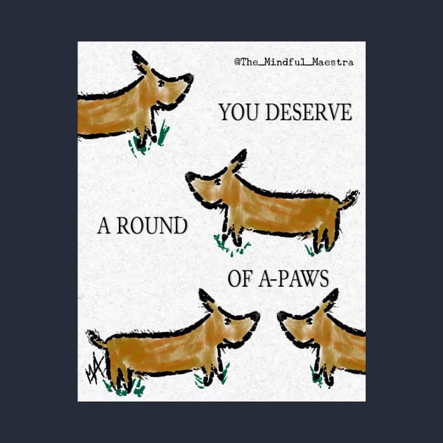 You deserve a round of a paws! by The Mindful Maestra