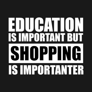 education is important but shopping is importanter cute gift idea for men women and kids T-Shirt