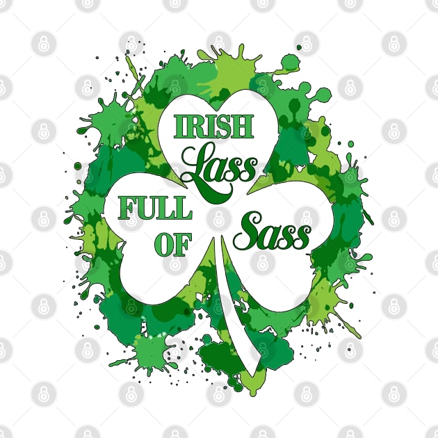 Irish Lass Full Of Sass - St Patrick's Day fun by RKP'sTees