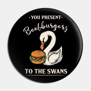 You Present Beefburgers To The Swans Pin