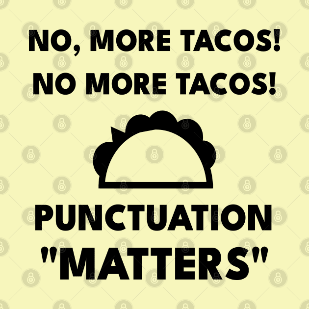 No, More Tacos No More Tacos Punctuation Matters Funny Grammar by Petalprints