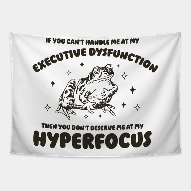 If you can't handle me at my executive dysfunction then you don't deserve me at my hyperfocus shirt | adhd awareness | autism late diagnosis Tapestry by CamavIngora