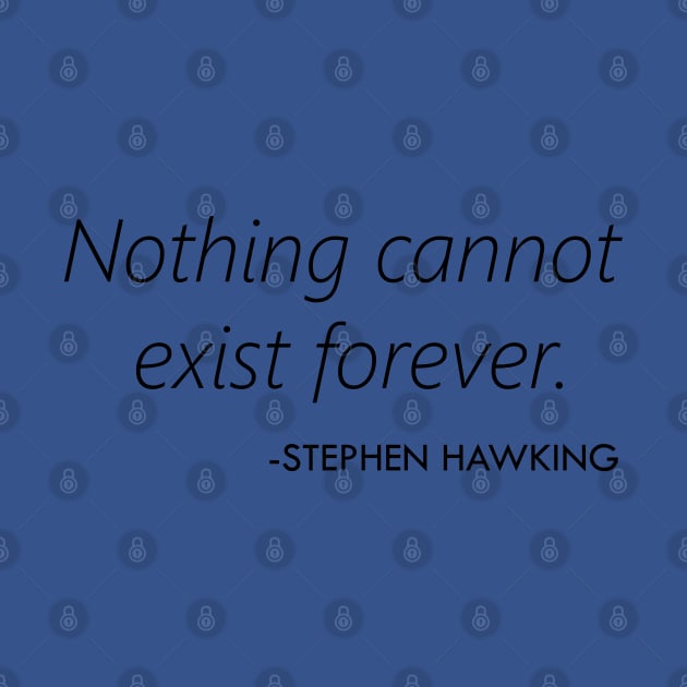 Nothing Cannot Exist Forever (Stephen Hawking) by Everyday Inspiration