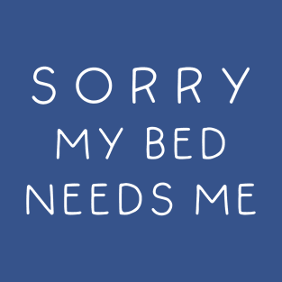 Sorry My Bed Needs Me T-Shirt