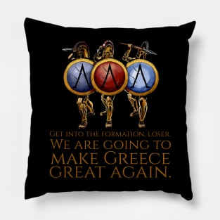 Get into the formation, loser. We are going to make Greece great again. - Ancient Greek Spartan Hoplites Pillow