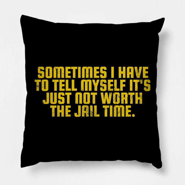 Sometimes I Have to Tell Myself It's Not Worth Jail Funny Sarcastic Pillow by erythroxian-merch